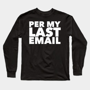 Per My Last Email Long Sleeve T-Shirt